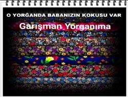 O YORGANDA BABANIZIN KOKUSU VAR: